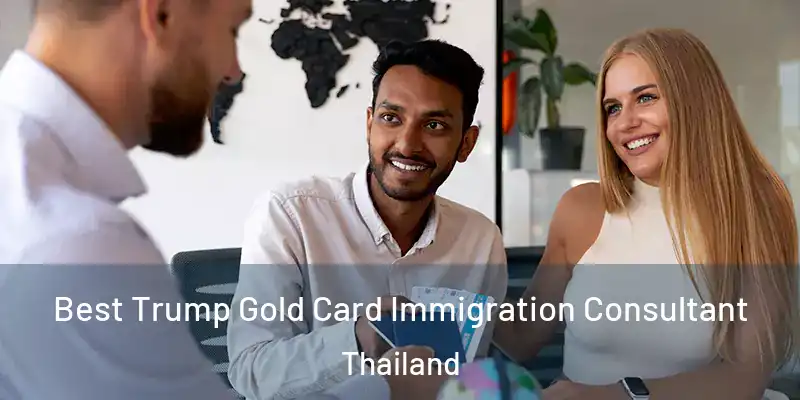 Best Trump Gold Card Immigration Consultant Thailand